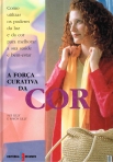 FORCA CURATIVA DA COR - como utilizar os poderes da luz e da cor para melhorar a sua saude e bem-estar