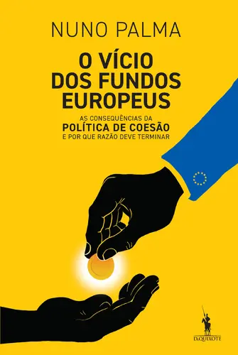 O VÍCIO DOS FUNDOS EUROPEUS - as consequências da política de coesão e porque razão deve terminar