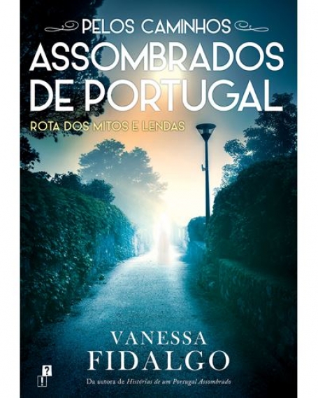 PELOS CAMINHOS ASSOMBRADOS DE PORTUGAL - rota dos mitos e lendas