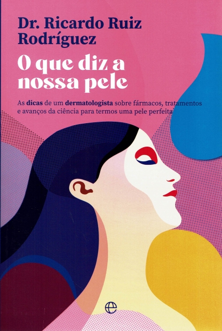 O QUE DIZ A NOSSA PELE as dicas de um dermatologista sobre farmacos, tratamentos e avanços da ciencia para termos uma pele perfeita