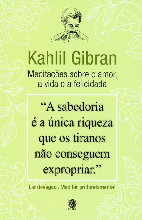 KAHLIL GIBRAN - MEDITAÇÕES SOBRE O AMOR A VIDA E A FELICIDADE