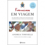 FRANCISCO EM VIAGEM - OS GRANDES TEMAS DO PONTIFICADO ATRAVES DAS SUAS VISITAS AO ESTRANGEIRO