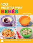 100 RECEITAS PARA BEBES - cremes faceis de preparar e primeiras refeicoes de solidos para bebes dos 6 aos 12 meses