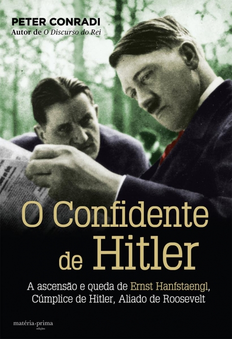 CONFIDENTE DE HITLER - a ascensao e queda de Ernst Hanfstaengl, cumplice de Hitler, aliado de Roosevelt