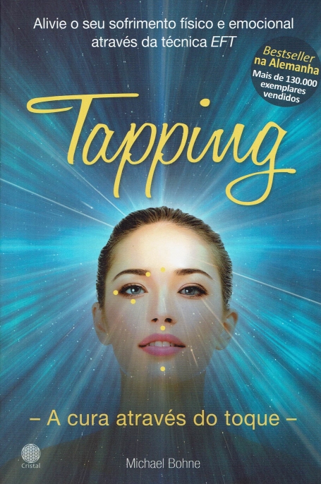 TAPPING - A CURA ATRAVES DO TOQUE - alivie o seu sofrimento fisico e emocional atraves da tecnica EFT