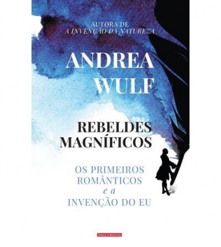 REBELDES MAGNÍFICOS os primeiros românticos e a invenção do eu