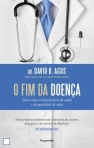 O FIM DA DOENCA - UMA VISAO REVOLUCIONARIA DA SAUDE E DA QUALIDADE DE VIDA