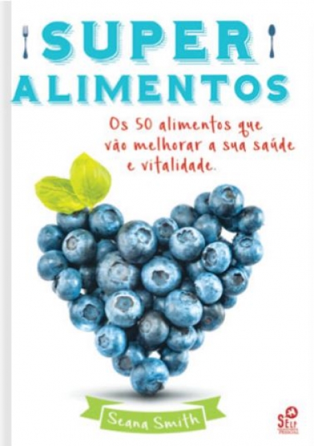 SUPER ALIMENTOS - os 50 alimentos que vao melhorar a sua saude e vitalidade
