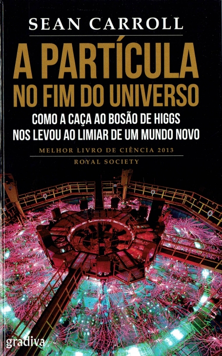 PARTICULA NO FIM DO UNIVERSO - como a caca ao bosao de Higgs nos levou ao limiar de um mundo novo