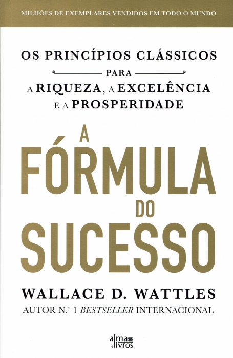 A FORMULA DO SUCESSO - os principios classicos para a riqueza, a excelencia e a prosperidade