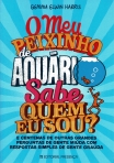 MEU PEIXINHO DE AQUARIO SABE QUEM EU SOU? e centenas de outras grandes perguntas de gente miuda com respostas simples de gente grauda