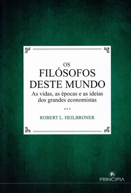 FILOSOFOS DESTE MUNDO - as vidas, as epocas e as ideias dos grandes economistas