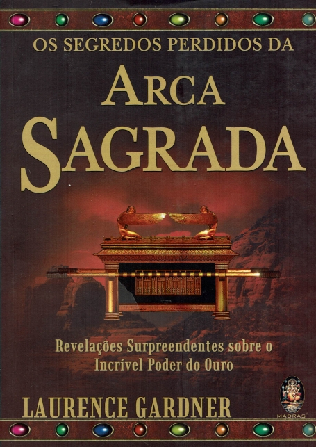 OS SEGREDOS PERDIDOS DA ARCA SAGRADA - REVELAÇÕES SURPREENDENTES SOBRE O INCRÍVEL PODER DO OURO