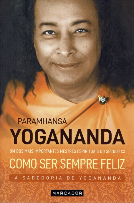 COMO SER SEMPRE FELIZ - A SABEDORIA DE YOGANANDA