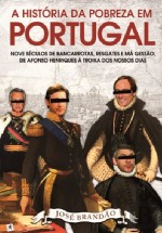 HISTORIA DA POBREZA DE PORTUGAL - nove seculos e bancarrotas, resgates e ma gestao, de afonso henriques a troika dos nossos dias
