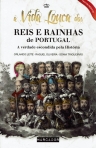 VIDA LOUCA DOS REIS E RAINHAS DE PORTUGAL - a verdade escondida pela Historia