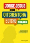 JORGE JESUS EM OITCHENTCHA E OTCHO FRASES - expressoes unicas e memoraveis de um portugues muitaforte