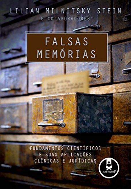 FALSAS MEMORIAS - FUNDAMENTOS CIENTIFICOS E SUAS APLICACOES CLINICAS E JURIDICAS
