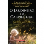 O JARDINEIRO E O CARPINTEIRO - o que a nova ciencia do desenvolvimento infantil nos diz sobre a relacao entre pais e filhos