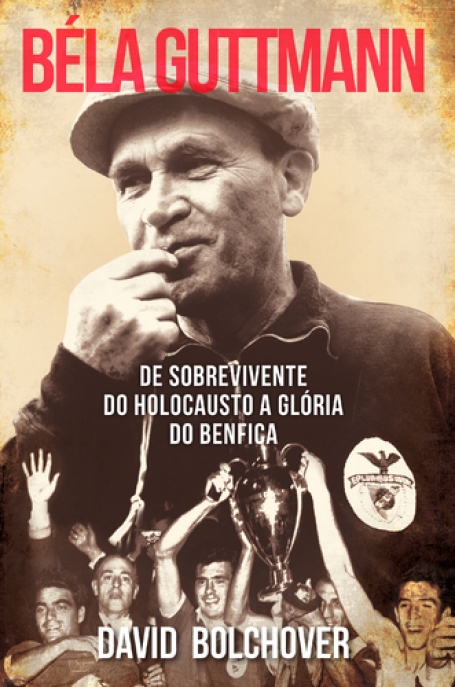 BELA GUTTMANN - DE SOBREVIVENTE DO HOLOCAUSTO A GLORIA DO BENFICA
