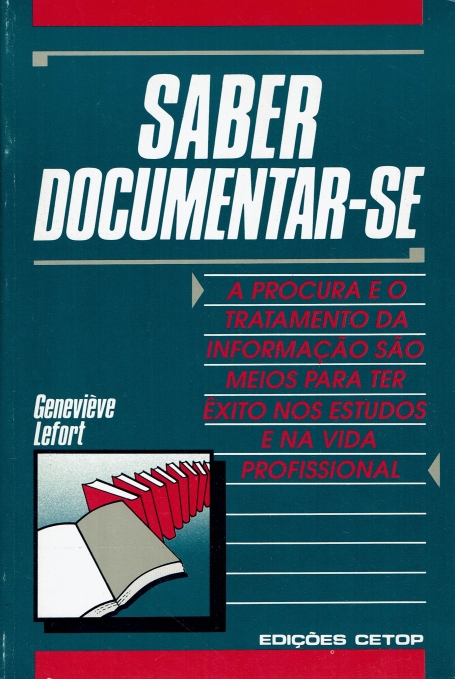 SABER DOCUMENTAR-SE - A PROCURA E O TRATAMENTO DA INFORMACAO SAO MEIOS PARA TER EXITO NOS ESTUDOS E NA VIDA PROFISSIONAL