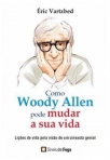 COMO WOODY ALLEN PODE MUDAR A SUA VIDA - licoes de vida pela visao de um cineasta genial