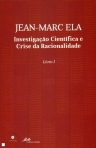 INVESTIGACAO CIENTIFICA E CRISE DA RACIONALIDADE - LIVRO I