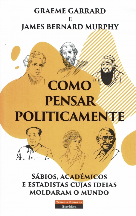 COMO PENSAR POLITICAMENTE - SABIOS, ACADEMICOS E ESTADISTAS CJAS IDEIAS MOLDARAM O MUNDO