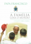 A FAMILIA GERA O MUNDO - CATEQUESE SOBRE A FAMILIA