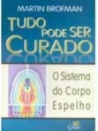 TUDO PODE SER CURADO - O SISTEMA DO CORPO ESPELHO