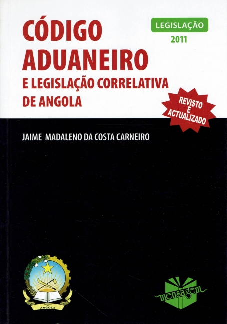 CODIGO ADUANEIRO E LEGISLACAO CORRELATIVA DE ANGOLA 2011