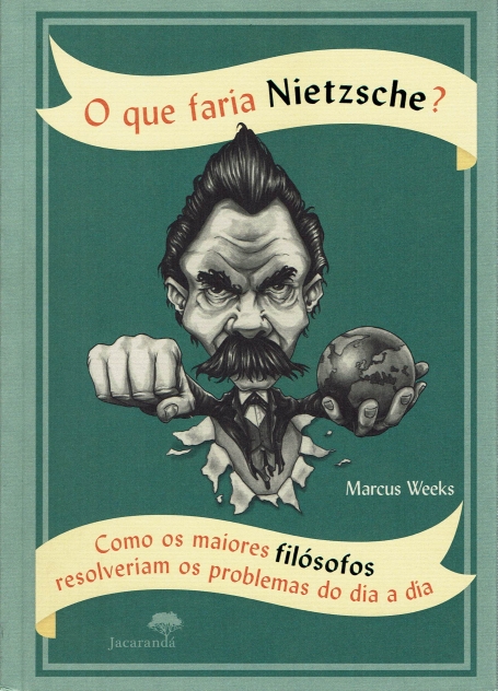 O QUE FARIA NIETZSCHE? como os maiores filosofos resolveriam os problemas do dia a dia
