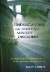 UNDERSTANDING AND TREATING ANXIETY DISORDERS - AN INTEGRATIVE APPROACH TO HEALING THE WOUNDED SELF
