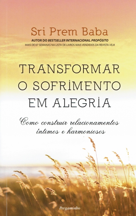 TRANSFORMAR O SOFRIMENTO EM ALEGRIA - COMO CONSTRUIR RELACIONAMENTOS ÍNTIMOS E HARMONIOSOS