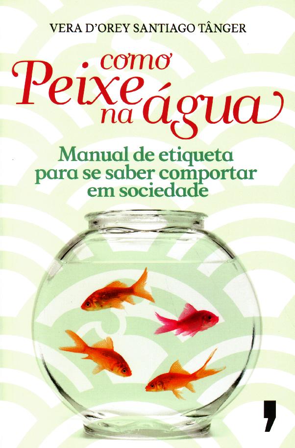 COMO PEIXE NA AGUA - manual de etiqueta para se saber comportar em sociedade