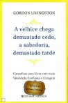 VELHICE CHEGA DEMASIADO CEDO, A SABEDORIA DEMASIADO TARDE - conselhos para viver com mais vitalidade, confianca e coragem