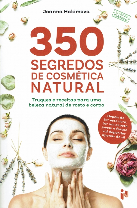 350 SEGREDOS DE COSMETICA NATURAL - truques e receita para uma beleza natural de rosto e corpo