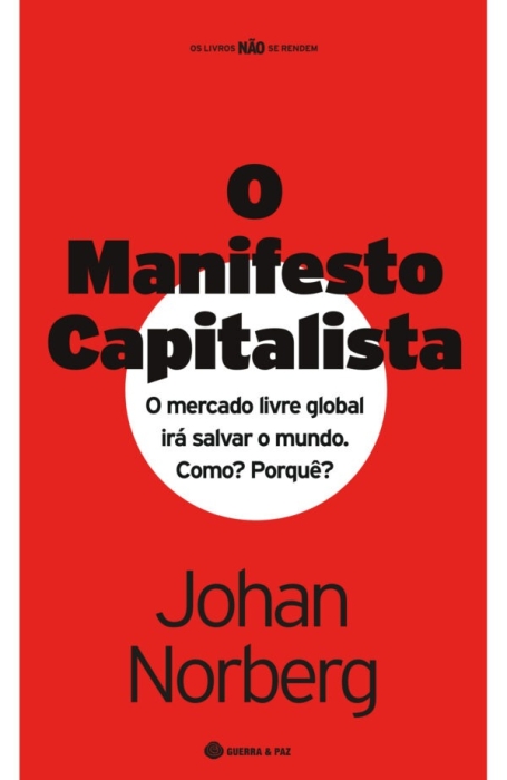 O MANIFESTO CAPITALISTA - O mercado livre global irá salvar o mundo. Como? Porquê?