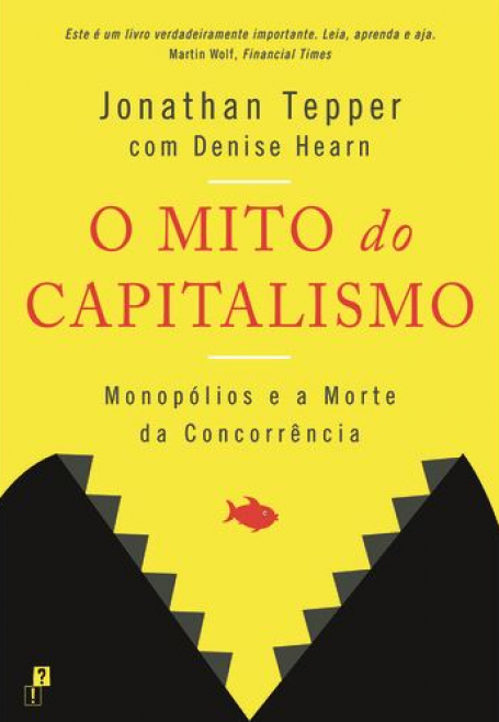 O MITO DO CAPITALISMO - Monopólios e a Morte da Concorrência