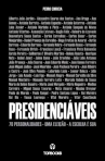 PRESIDENCIAVEIS - 70 PERSONALIDADES, UMA ELEICAO, A ESCOLHA E SUA