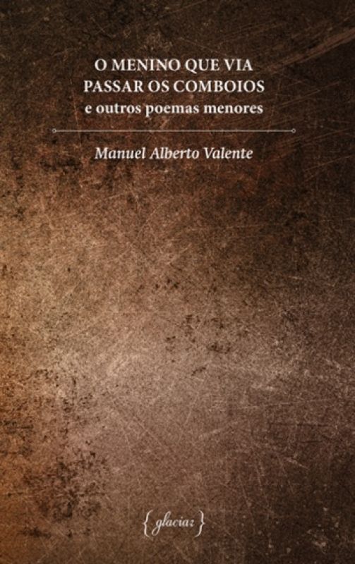 O MENINO QUE VIA PASSAR OS COMBOIOS e outros poemas menores