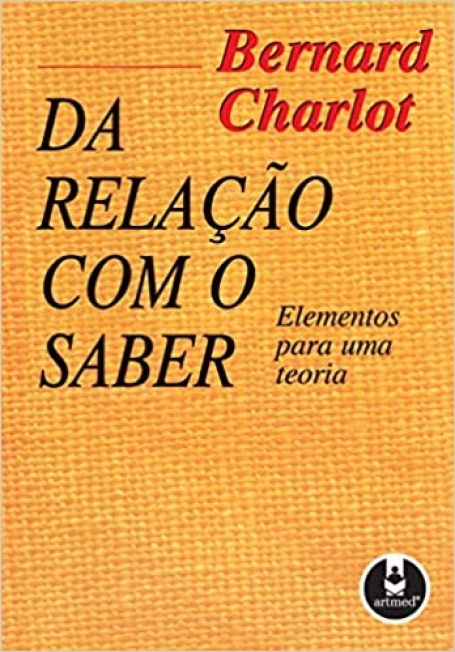 DA RELACAO COM O SABER - elementos para uma teoria - fracasso escolar, por uma sociologia do sujeito, o filho do homem: obrigado a aprender para ser, o saber e as figuras do aprender, relacao com o saber