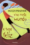 VIVA NESTE MUNDO E SEJA FELIZ