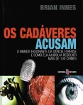 CADAVERES ACUSAM - MUNDO FASCINANTE DA CIENCIA FORENSE E COMO ELA AJUDOU A RESOLVER MAIS DE 100 CRIMES