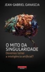 MITO DA SINGULARIDADE - DEVEMOS TEMER A INTELIGENCIA ARTIFICAL?