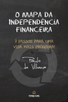 O MAPA DA INDEPENDENCIA FINANCEIRA - 7 PRINCIPIOS PARA UMA VIDA MAIS PROSPERA