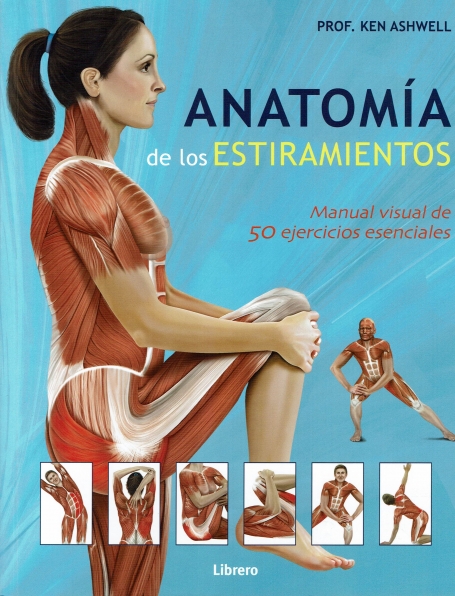 ANATOMIA DE LOS ESTIRAMIENTOS - MANUAL VISUA DE 50 EJERCICIOS ESENCIALES