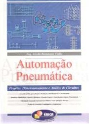 AUTOMACAO PNEUMATICA PROJETOS DIMENSIONAMENTO E ANALISE DE CIRCUITOS - CONCEITOS E PRINCIPIOS BASICOS PRODUCAO E DISTRIBUICAO DO AR COMPRIMIDO ATUADORES PNEUMATICOS LINEARES E ROTATIVOS FUNCOES LOGICAS CONTROLADORES LOGICOS PROGRAMAVEIS 4ª EDICAO