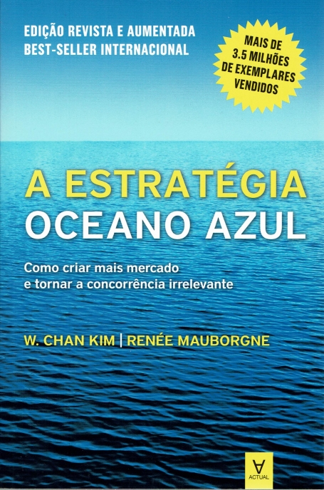A ESTRATEGIA OCEANO AZUL - COMO CRIAR MAIS MERCADO E TORNAR A CONCORRENCIA IRRELEVANTE