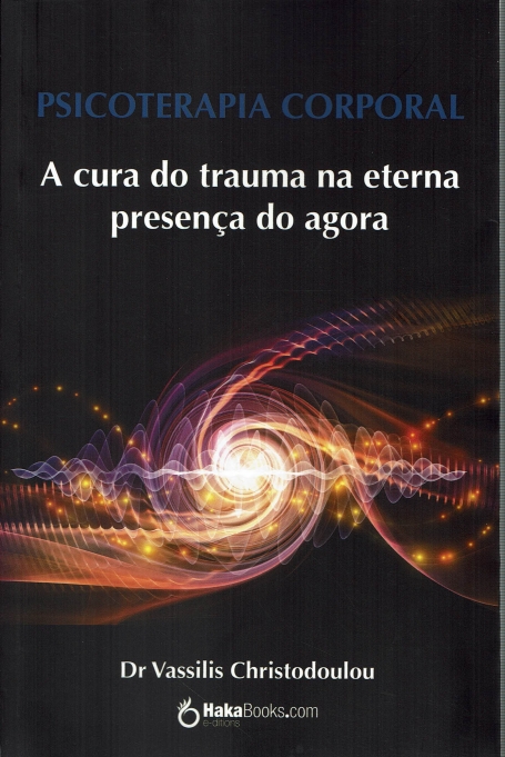 PSICOTERAPIA CORPORAL A CURA DO TRAUMA NA ETERNA PRESENCA DO AGORA